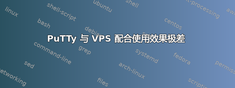 PuTTy 与 VPS 配合使用效果极差