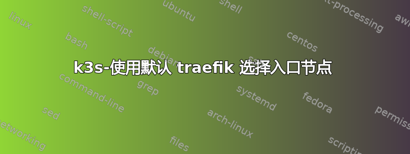 k3s-使用默认 traefik 选择入口节点