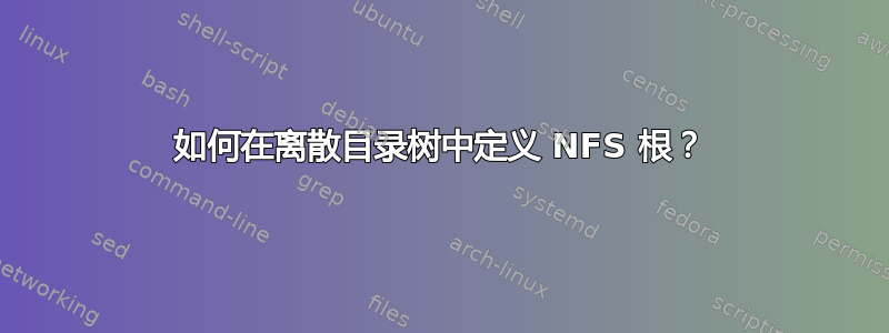 如何在离散目录树中定义 NFS 根？