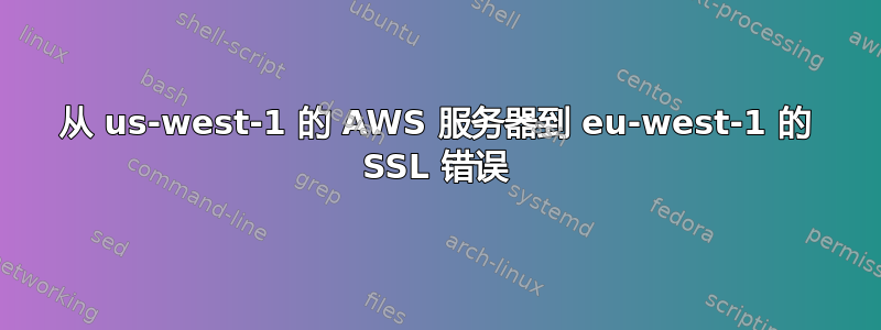 从 us-west-1 的 AWS 服务器到 eu-west-1 的 SSL 错误