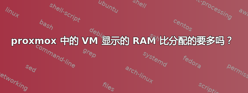 proxmox 中的 VM 显示的 RAM 比分配的要多吗？