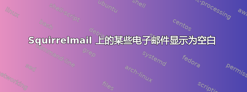 Squirrelmail 上的某些电子邮件显示为空白