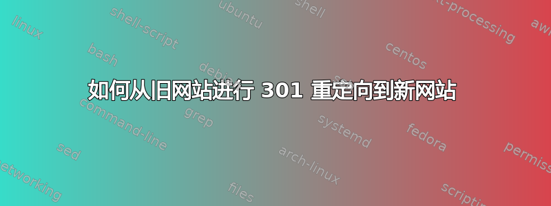 如何从旧网站进行 301 重定向到新网站