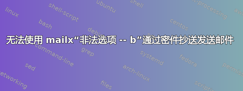 无法使用 mailx“非法选项 -- b”通过密件抄送发送邮件