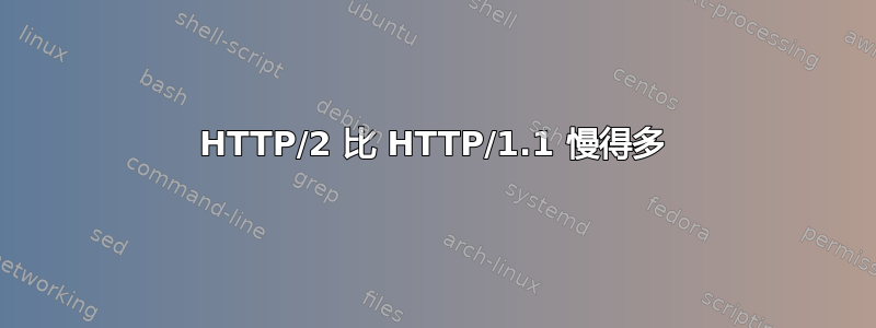 HTTP/2 比 HTTP/1.1 慢得多