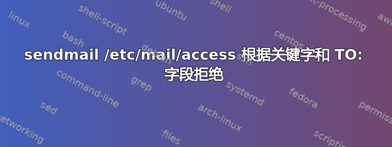 sendmail /etc/mail/access 根据关键字和 TO: 字段拒绝