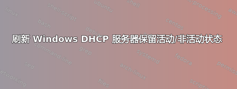 刷新 Windows DHCP 服务器保留活动/非活动状态