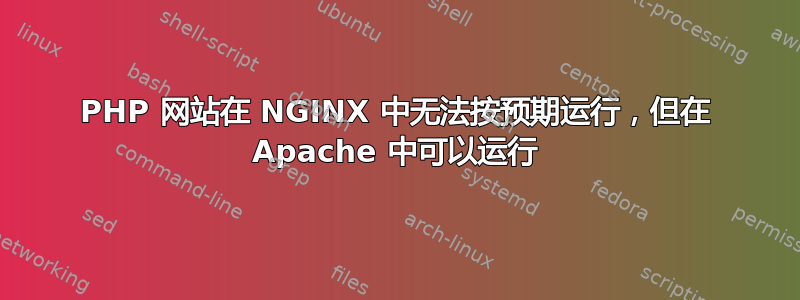 PHP 网站在 NGINX 中无法按预期运行，但在 Apache 中可以运行