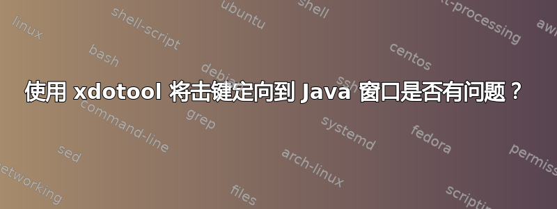 使用 xdotool 将击键定向到 Java 窗口是否有问题？