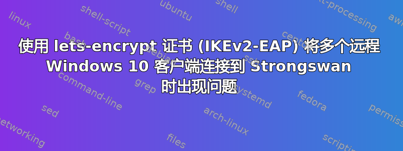 使用 lets-encrypt 证书 (IKEv2-EAP) 将多个远程 Windows 10 客户端连接到 Strongswan 时出现问题