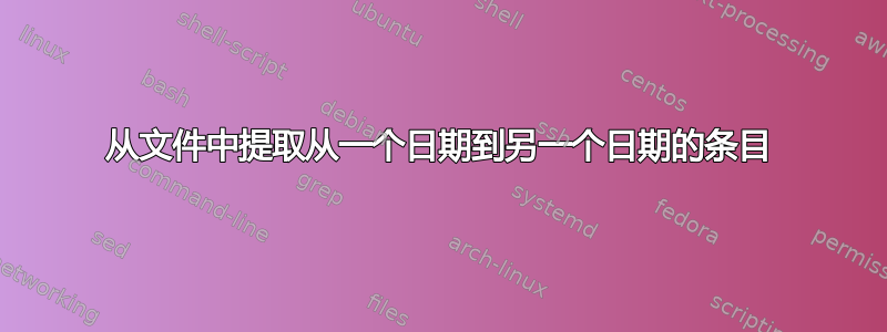 从文件中提取从一个日期到另一个日期的条目