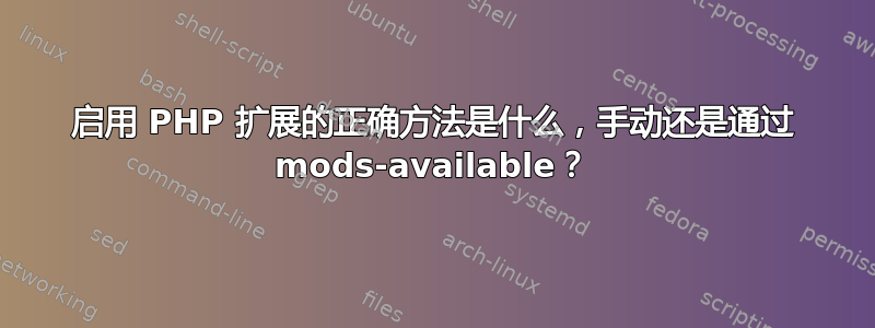 启用 PHP 扩展的正确方法是什么，手动还是通过 mods-available？