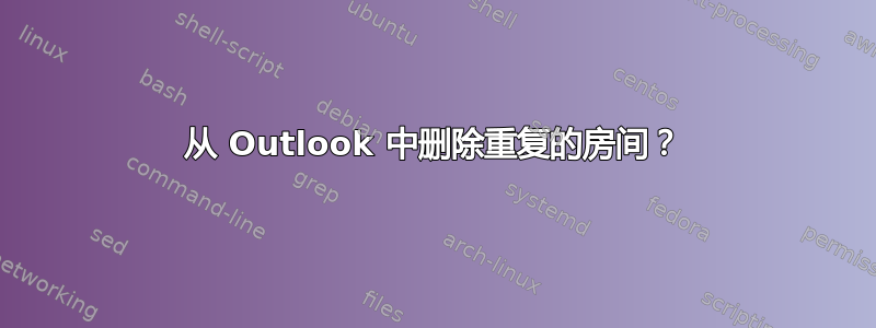 从 Outlook 中删除重复的房间？