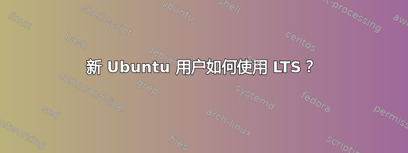 新 Ubuntu 用户如何使用 LTS？