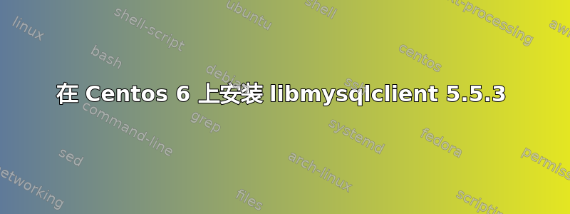 在 Centos 6 上安装 libmysqlclient 5.5.3