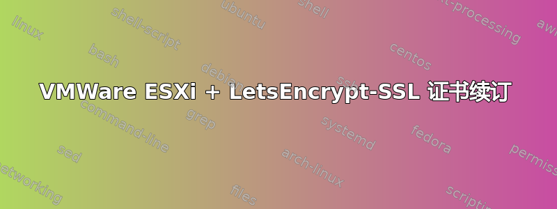 VMWare ESXi + LetsEncrypt-SSL 证书续订