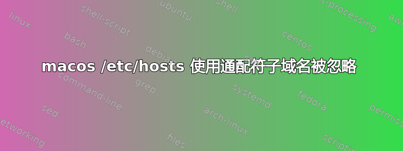 macos /etc/hosts 使用通配符子域名被忽略