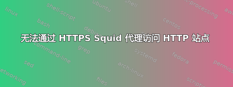 无法通过 HTTPS Squid 代理访问 HTTP 站点