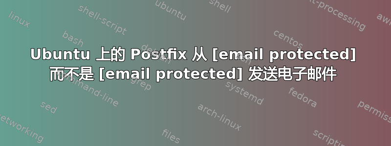 Ubuntu 上的 Postfix 从 [email protected] 而不是 [email protected] 发送电子邮件