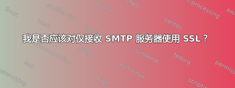 我是否应该对仅接收 SMTP 服务器使用 SSL？