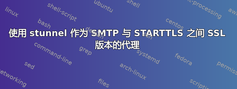 使用 stunnel 作为 SMTP 与 STARTTLS 之间 SSL 版本的代理