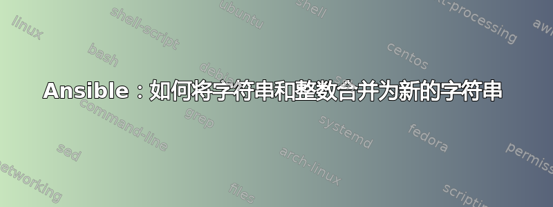 Ansible：如何将字符串和整数合并为新的字符串