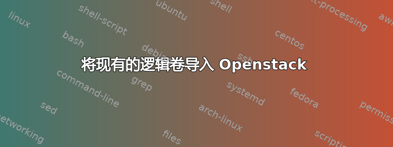 将现有的逻辑卷导入 Openstack