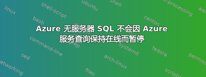 Azure 无服务器 SQL 不会因 Azure 服务查询保持在线而暂停