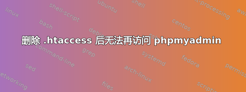 删除 .htaccess 后无法再访问 phpmyadmin