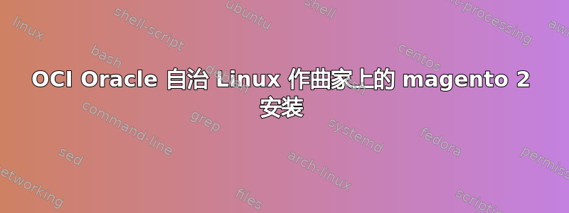 OCI Oracle 自治 Linux 作曲家上的 magento 2 安装