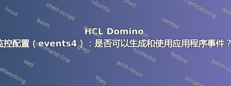 HCL Domino 监控配置（events4）：是否可以生成和使用应用程序事件？