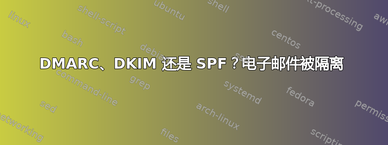 DMARC、DKIM 还是 SPF？电子邮件被隔离