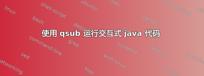 使用 qsub 运行交互式 java 代码