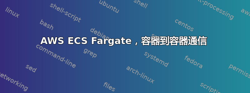 AWS ECS Fargate，容器到容器通信