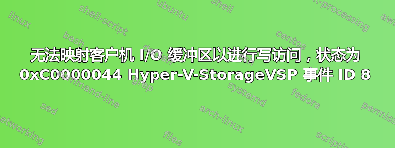 无法映射客户机 I/O 缓冲区以进行写访问，状态为 0xC0000044 Hyper-V-StorageVSP 事件 ID 8