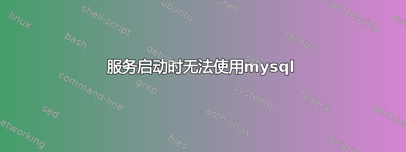 服务启动时无法使用mysql