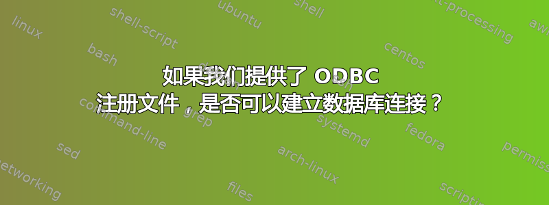 如果我们提供了 ODBC 注册文件，是否可以建立数据库连接？