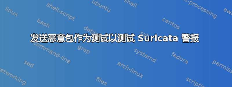 发送恶意包作为测试以测试 Suricata 警报