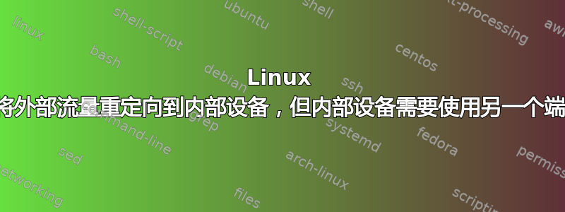 Linux 路由器用于将外部流量重定向到内部设备，但内部设备需要使用另一个端口进行响应