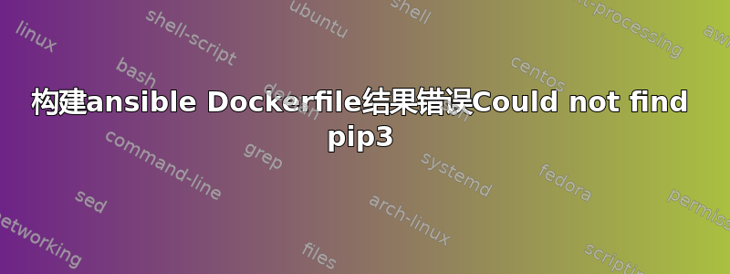 构建ansible Dockerfile结果错误Could not find pip3