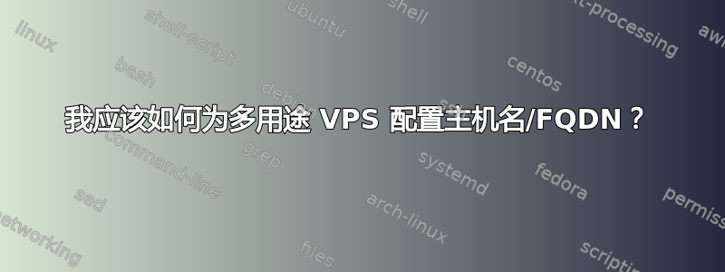 我应该如何为多用途 VPS 配置主机名/FQDN？