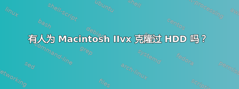 有人为 Macintosh IIvx 克隆过 HDD 吗？