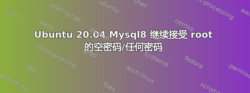 Ubuntu 20.04 Mysql8 继续接受 root 的空密码/任何密码