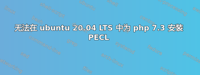 无法在 ubuntu 20.04 LTS 中为 php 7.3 安装 PECL