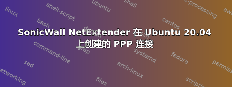 SonicWall NetExtender 在 Ubuntu 20.04 上创建的 PPP 连接