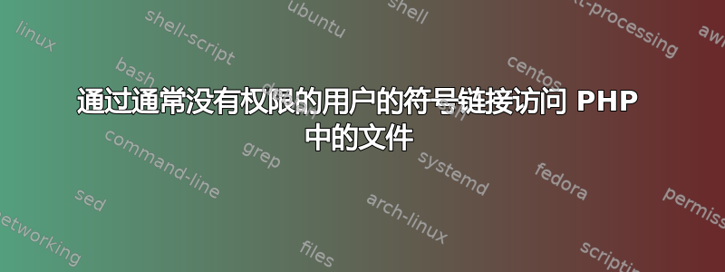 通过通常没有权限的用户的符号链接访问 PHP 中的文件