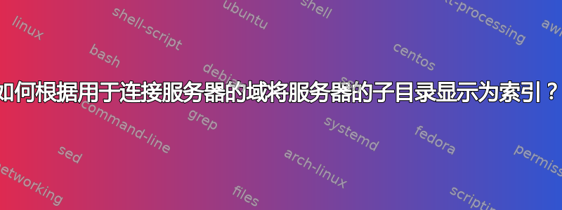 如何根据用于连接服务器的域将服务器的子目录显示为索引？