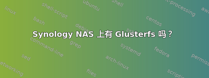 Synology NAS 上有 Glusterfs 吗？