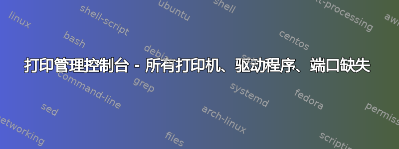 打印管理控制台 - 所有打印机、驱动程序、端口缺失