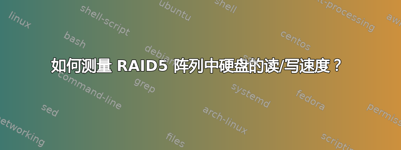 如何测量 RAID5 阵列中硬盘的读/写速度？